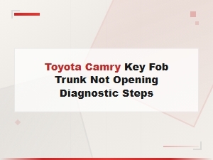 Toyota Camry Key Fob Trunk Won't Open – Diagnostic Steps and Fixes