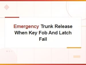 Emergency Trunk Release When Key Fob and Latch Fail