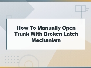 How to Manually Open a Trunk with a Broken Latch Mechanism