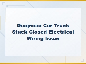 Car Trunk Stuck Closed? Diagnose Electrical Wiring and Motor Issues Fast