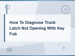Starter Motor Diagnosis: Trunk Latch Key Fob Troubleshooting.