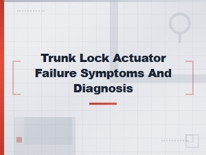 Trunk Lock Actuator Failure Symptoms and Diagnosis