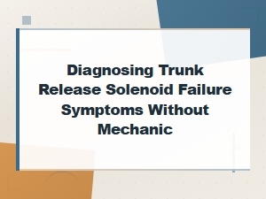 Diagnosing Trunk Release Solenoid Failure Symptoms at Home Without a Mechanic