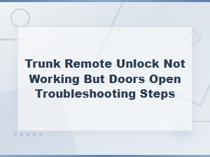 Trunk Won't Unlock with Remote but Doors Open? Try This